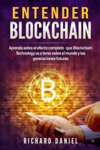 Entender Blockchain: Aprenda sobre el efecto completo que Blockchain Technology va a tener sobre el mundo y las generaciones futuras (Understanding Blockchain. Libros en español/Spanish version) - Los mejores libros de Blockchain en español